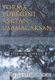 Yorma Yüreğini Aşktan Usanacaksın