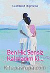 Ben Hiç Sensiz Kalmadım ki