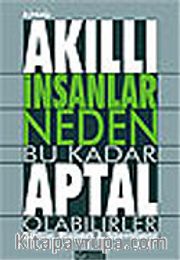 Akıllı İnsanlar Neden Bu Kadar Aptal Olabilirler