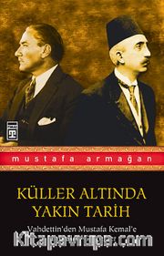 Vahdettin'den Mustafa Kemal'e Unutulan Gerçekler / Küller Altında Yakın Tarih 1