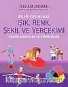 Bilim Oyunları Işık, Renk, Şekil ve Yerçekimi & Pratik Deneyler ve Etkinlikler