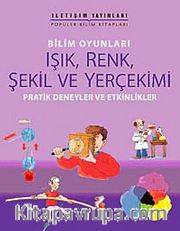 Bilim Oyunları Işık, Renk, Şekil ve Yerçekimi <br /> Pratik Deneyler ve Etkinlikler
