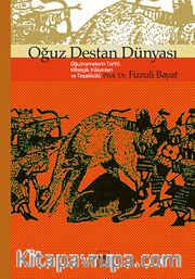 Oğuz Destan Dünyası / Oğuznamelerin Tarihi, Mitolojik Kökenleri ve Teşekkülü