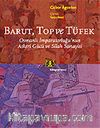 Barut, Top ve Tüfek / Osmanlı İmparatorluğunun Askeri Gücü ve Silah Sanayisi