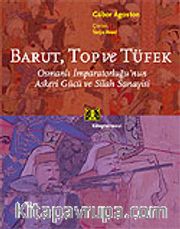 Barut, Top ve Tüfek / Osmanlı İmparatorluğunun Askeri Gücü ve Silah Sanayisi