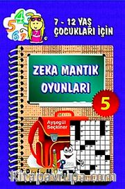 Zeka Mantık Oyunları 5 <br /> 7- 12 Yaş Çocukları İçin