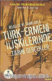 Türk - Ermeni İlişkilerinde Tarihi Gerçekler Belgeler ve Tanıklarla