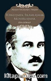 Türkleşmek İslamlaşmak Muasırlaşmak