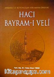 Hacı Bayram-ı Veli <br /> Ankara ile Bütünleşen Bir Mana Önderi