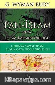 Pan-İslam veya İslam İmparatorluğu <br /> I. Dünya Savaşı'ndan Büyük Orta Doğu Projesine