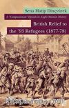 A Compassionate Episode in Anglo- Ottoman History: British Relief to the '93 Refugees (1877-78)