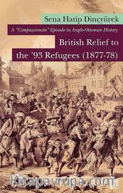 A Compassionate Episode in Anglo- Ottoman History: British Relief to the '93 Refugees (1877-78)