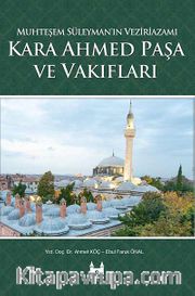 Kara Ahmed Paşa ve Vakıfları - Muhteşem Süleyman'ın Veziriazamı