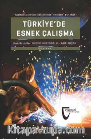 Türkiye'de Esnek Çalışma <br /> Kapitalist Üretim İlişkilerinde Yeniden Esneklik