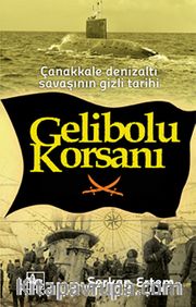 Gelibolu Korsanı <br /> Çanakkale Denizaltı Savaşının Gizli Tarihi