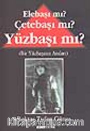 Elebaşı mı? Çetebaşı mı? Yüzbaşı mı? / Bir Yüzbaşının Anıları