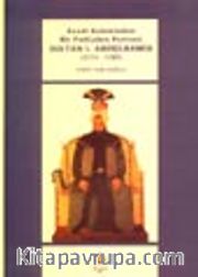 Sultan I. Abdülhamid / Kendi Kaleminden Bir Padişahın Portresi (1774 - 1789)