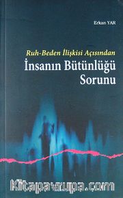 Ruh - Beden İlişkisi Açısından İnsanın Bütünlüğü Sorunu