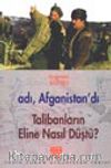 Adı, Afganistan'dı Talibanların Eline Nasıl Düştü?