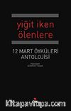 Yiğit İken Ölenlere & 12 Mart Antolojisi