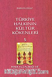 Türkiye Halkının Kültür Kökenleri 5 / Halk Eczacılık ve Sağaltma Teknikleri