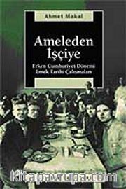 Ameleden İşçiye / Erken Cumhuriyet Dönemi Emek Tarihi Çalışmaları