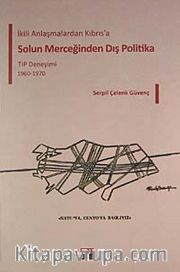 Solun Merceğinden Dış Politika <br /> İkili Anlaşmalardan Kıbrıs'a TİP Deneyimi 1960-1970