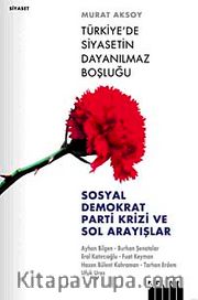 Türkiye'de Siyasetin Dayanılmaz Boşluğu <br /> Sosyal Demokrat Parti Krizi ve Sol Arayışlar