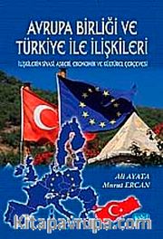 Avrupa Birliği ve Türkiye İle İlişkileri  <br /> İlişkilerin Siyasi, Askeri, Ekonomik ve Kültürel Çerçevesi