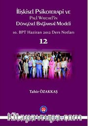 İlişkisel Psikoterapi ve Paul Watchel'in Döngüsel Bağlamsal Modeli 12 <br /> 10.BPT Haziran 2012 Ders Notları