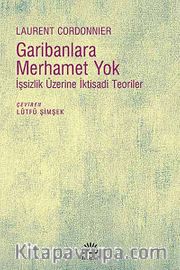 Garibanlara Merhamet Yok <br /> İşsizlik Üzerine İktisadi Teoriler