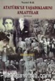 Atatürk'le Yaşadıklarını Anlattılar