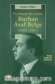 Üç Dönem Bir Aydın <br /> Burhan Asaf Belge (1899-1967)