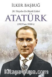20. Yüzyılın En Büyük Lideri Atatürk (1923'ten 1938'e)