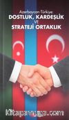 Azerbaycan-Türkiye: Dostluk, Kardeşlik ve Strateji Ortaklık