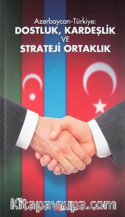 Azerbaycan-Türkiye: Dostluk, Kardeşlik ve Strateji Ortaklık