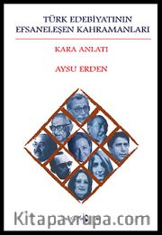 Türk Edebiyatının Efsaneleşen Kahramanları <br /> Kara Anlatı