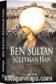 Ben Sultan Süleyman Han <br /> Kendi Gözünden Kanuni