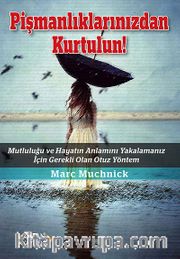 Pişmanlıklarınızdan Kurtulun! <br /> Mutluluğu ve Hayatın Anlamını Yakalamanız İçin Gerekli Olan Otuz Yöntem