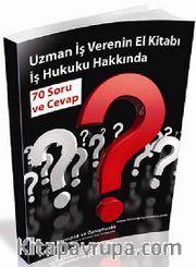 Uzman İş Verenin El Kitabı İş Hukuku Hakkında 70 Soru ve Cevap