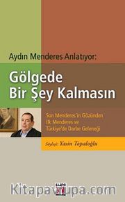 Gölgede Bir Şey Kalmasın <br /> Son Menderes'in Gözünden İlk Menderes ve Türkiye'de Darbe Geleneği