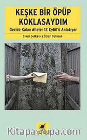 Keşke Bir Öpüp Koklasaydım <br /> Geride Kalan Aileler 12 Eylül'ü Anlatıyor