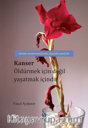 Kanser Öldürmek İçin Değil Yaşatmak İçindir <br /> Kanser Araştırmalarında Yüzyıllık Yanlışlık