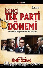 İkinci Tek Parti Dönemi <br /> AKP'nin Yumuşak Hegemon Parti Projesinin Anatomisi