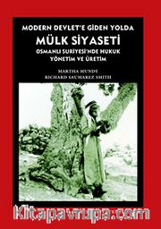 Modern Devlet'e Giden Yolda Mülk Siyaseti <br /> Osmanlı Suriyesi'nde Hukuk Yönetim ve Üretim