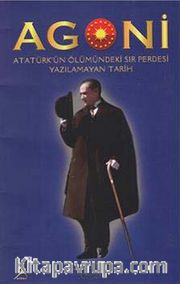 Agoni <br /> Atatürk'ün Ölümündeki Sır Perdesi Yazılmayan Tarih