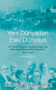 Yeni Dünyadan Eski Dünyaya <br /> 19. Yüzyıl Osmanlı İmparatorluğu'nda Amerikan Misyonerlik Faaliyetleri (Bursa Örneği)