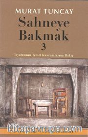 Sahneye Bakmak 3 <br /> Tiyatronun Temel Kavramlarına Bakış