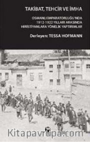 Takibat Tehcir ve İmha <br /> Osmanlı İmparatorluğu'nda 1912-1922 Yıllarında Anadolu<br />ampHıristiyanlarına Yönelik Yaptırımlar
