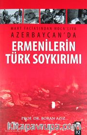 Ermenilerin Türk Soykırımı <br /> Mart Faciasından Hoca'lıya Azerbaycan'da